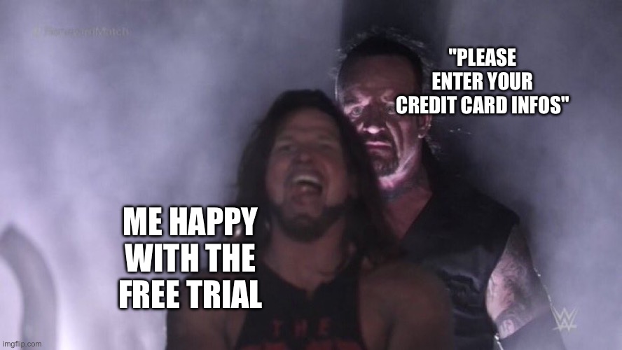 Why do they need my credit card info? | "PLEASE ENTER YOUR CREDIT CARD INFOS"; ME HAPPY WITH THE FREE TRIAL | image tagged in aj styles undertaker | made w/ Imgflip meme maker