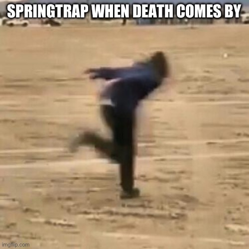 Naruto run | SPRINGTRAP WHEN DEATH COMES BY | image tagged in naruto run | made w/ Imgflip meme maker