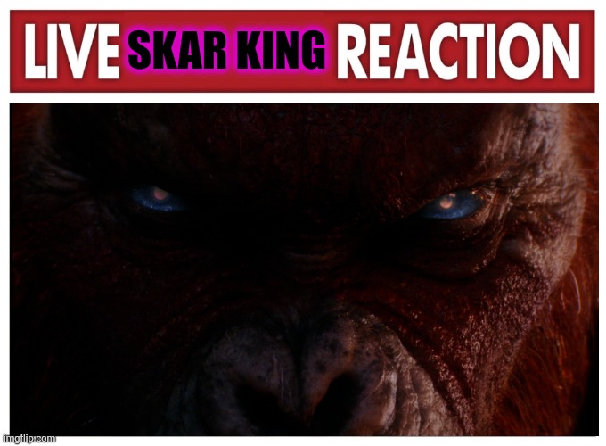 Live Skar King Reaction (Another Godzilla Reaction Meme) | SKAR KING | image tagged in live reaction,godzilla | made w/ Imgflip meme maker