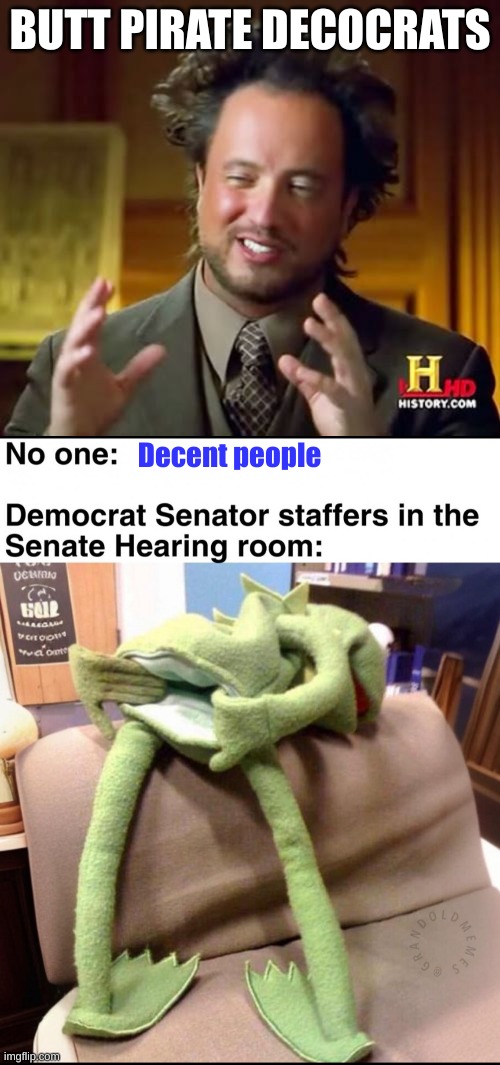 There was an InsertErection at the Senate | BUTT PIRATE DECOCRATS; Decent people | image tagged in memes,ancient aliens | made w/ Imgflip meme maker