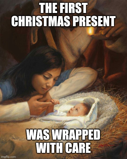 Jesus baby | THE FIRST CHRISTMAS PRESENT; WAS WRAPPED WITH CARE | image tagged in jesus baby | made w/ Imgflip meme maker