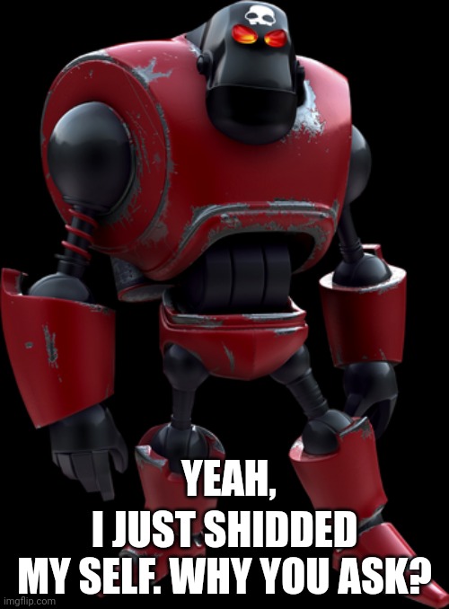 I JUST SHIDDED MY SELF. WHY YOU ASK? YEAH, | made w/ Imgflip meme maker
