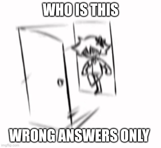 Real | WHO IS THIS; WRONG ANSWERS ONLY | image tagged in real | made w/ Imgflip meme maker