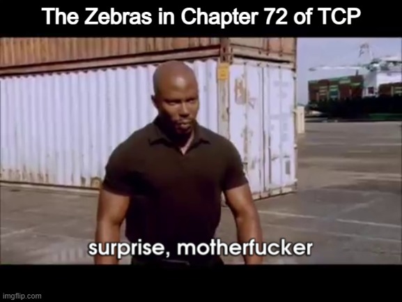 TCP Meme #7 | The Zebras in Chapter 72 of TCP | image tagged in dexter surprise | made w/ Imgflip meme maker