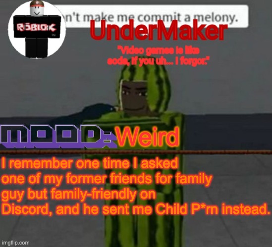 Wild | Weird; I remember one time I asked one of my former friends for family guy but family-friendly on Discord, and he sent me Child P*rn instead. | image tagged in undermaker's announcement template | made w/ Imgflip meme maker
