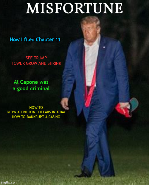 Trump magazine | MISFORTUNE; HOW TO BLOW A TRILLION DOLLARS IN A DAY

HOW TO BANKRUPT A CASINO; How I filed Chapter 11; SEE TRUMP TOWER GROW AND SHRINK; Al Capone was a good criminal | image tagged in trump,loser,magazine,fortune,maga,misfortune | made w/ Imgflip meme maker