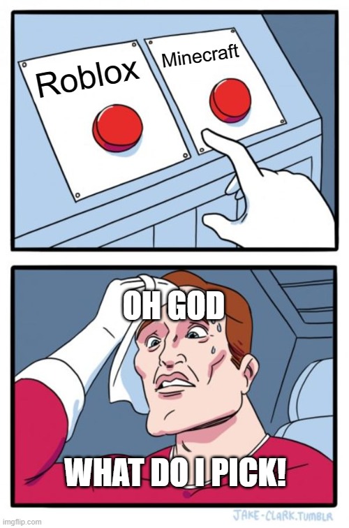 OH GOD! | Minecraft; Roblox; OH GOD; WHAT DO I PICK! | image tagged in memes,two buttons | made w/ Imgflip meme maker