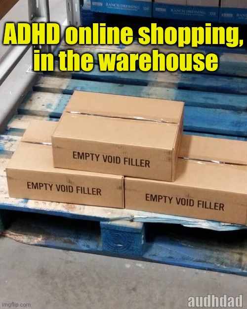 ADHD online shopping be like | ADHD online shopping,
 in the warehouse; audhdad | image tagged in adhd,audhd,online shopping,amazon,ebay,memes | made w/ Imgflip meme maker