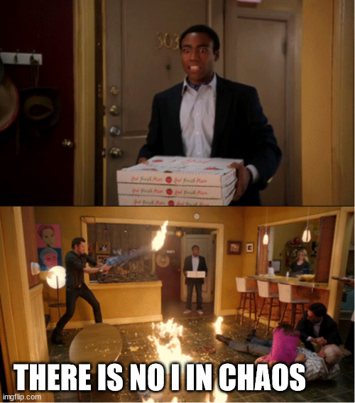 Community Fire Pizza Meme | THERE IS NO I IN CHAOS | image tagged in community fire pizza meme | made w/ Imgflip meme maker
