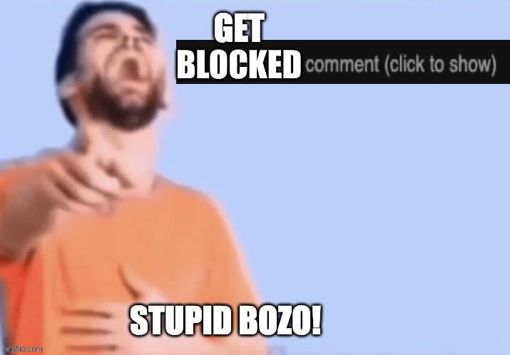 Get low rated stupid bozo | BLOCKED | image tagged in get low rated stupid bozo | made w/ Imgflip meme maker