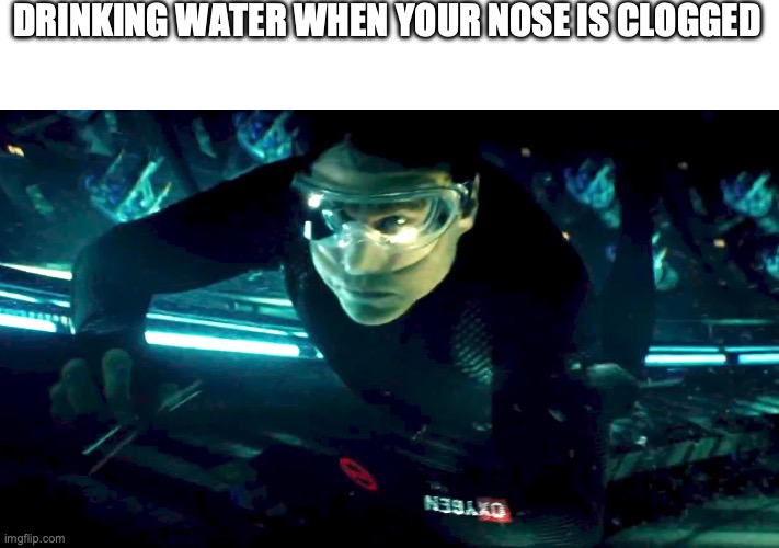 I am sick | DRINKING WATER WHEN YOUR NOSE IS CLOGGED | image tagged in funny | made w/ Imgflip meme maker