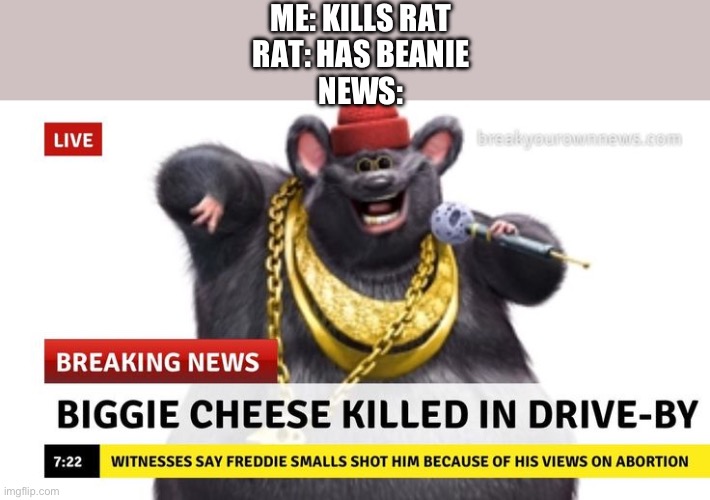 CHEESE GWOMIT | ME: KILLS RAT
RAT: HAS BEANIE
NEWS: | image tagged in biggie cheese | made w/ Imgflip meme maker
