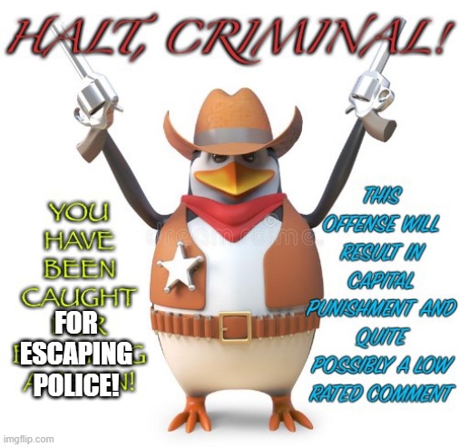 Halt Criminal | FOR ESCAPING POLICE! | image tagged in halt criminal | made w/ Imgflip meme maker