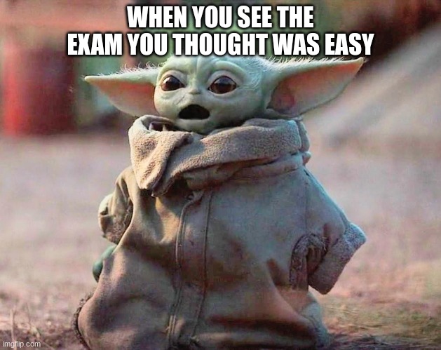 Shocked baby yoda | WHEN YOU SEE THE EXAM YOU THOUGHT WAS EASY | image tagged in shocked baby yoda | made w/ Imgflip meme maker