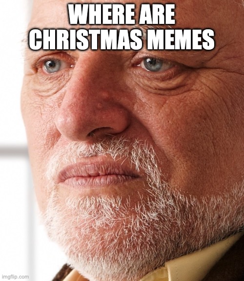 C'mon guys, Its the season to be jolly! You can say that again, oh Brother. (Face palm) | WHERE ARE CHRISTMAS MEMES | image tagged in dissapointment | made w/ Imgflip meme maker
