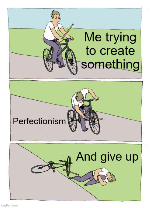 Bike Fall | Me trying to create something; Perfectionism; And give up | image tagged in memes,bike fall | made w/ Imgflip meme maker