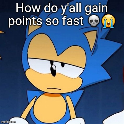 bruh | How do y'all gain points so fast 💀😭 | image tagged in bruh | made w/ Imgflip meme maker