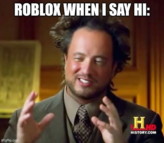 Ancient Aliens | ROBLOX WHEN I SAY HI: | image tagged in memes,ancient aliens | made w/ Imgflip meme maker