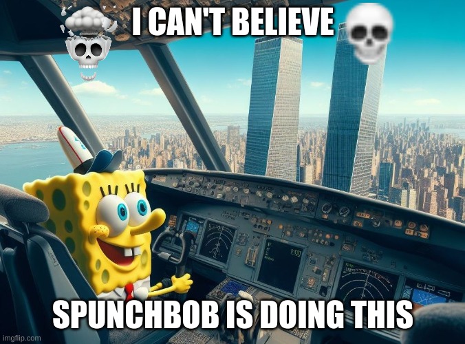 naw man | I CAN'T BELIEVE; SPUNCHBOB IS DOING THIS | image tagged in incidents,spunchbob,planes | made w/ Imgflip meme maker