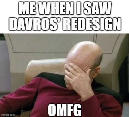 A Doctor Who Meme | ME WHEN I SAW DAVROS' REDESIGN; OMFG | image tagged in memes,captain picard facepalm,doctor who | made w/ Imgflip meme maker