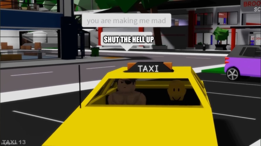 Taxi? | SHUT THE HELL UP | image tagged in taxi | made w/ Imgflip meme maker