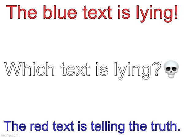 Which one is lying? | The blue text is lying! Which text is lying?💀; The red text is telling the truth. | made w/ Imgflip meme maker