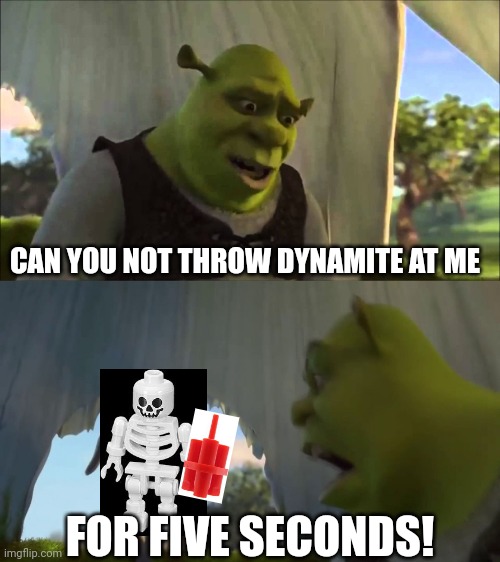 I swear these mfer pull up in groups of three only when i need to heal | CAN YOU NOT THROW DYNAMITE AT ME; FOR FIVE SECONDS! | image tagged in shrek five minutes,lego fortnite,lego | made w/ Imgflip meme maker