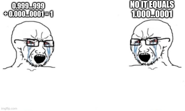 math be like | NO IT EQUALS 1.000...0001; 0.999...999 + 0.000...0001 = 1 | image tagged in soyboy vs soyboy | made w/ Imgflip meme maker
