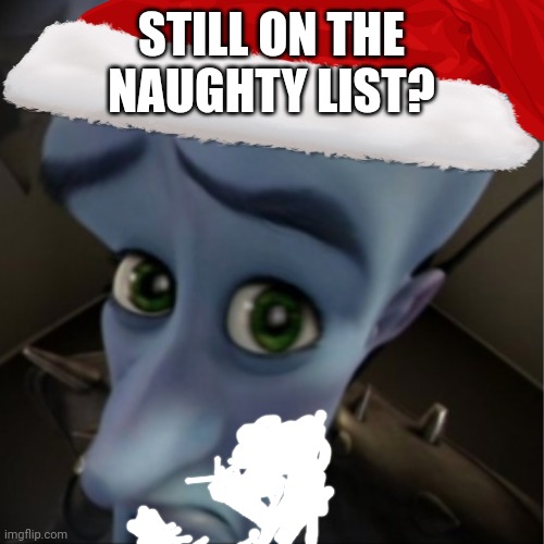 Ho Ho? | STILL ON THE NAUGHTY LIST? | image tagged in megamind peeking,christmas | made w/ Imgflip meme maker
