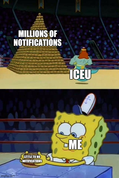 I'm proud of getting them | MILLIONS OF NOTIFICATIONS; ICEU; ME; LITTLE TO NO NOTIFICATIONS | image tagged in king neptune vs spongebob,iceu | made w/ Imgflip meme maker