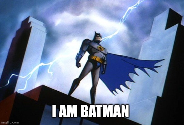 I AM BATMAN | I AM BATMAN | image tagged in i am batman | made w/ Imgflip meme maker