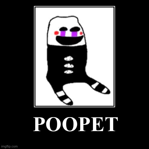 Poopet | POOPET | | image tagged in funny,demotivationals,fnaf,puppet,funny memes,memes | made w/ Imgflip demotivational maker