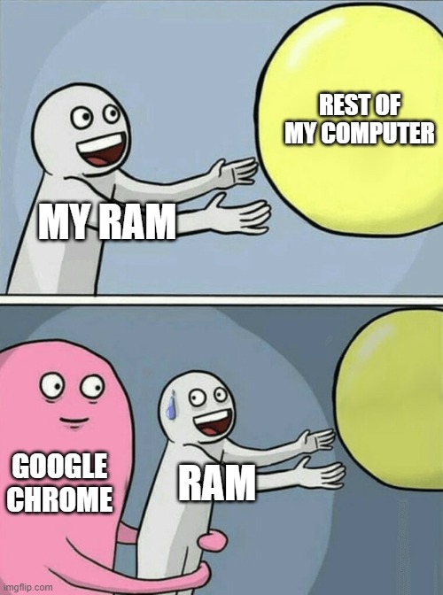 average google chrome action | REST OF MY COMPUTER; MY RAM; GOOGLE CHROME; RAM | image tagged in memes,running away balloon,google chrome | made w/ Imgflip meme maker