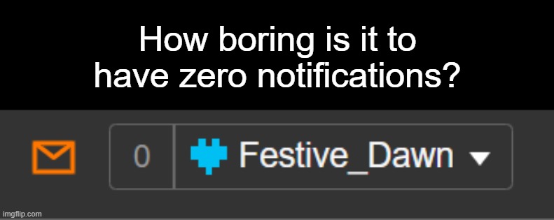 I have 1 memechat tho (read comments) | How boring is it to have zero notifications? | image tagged in notifications,memechat,0 | made w/ Imgflip meme maker