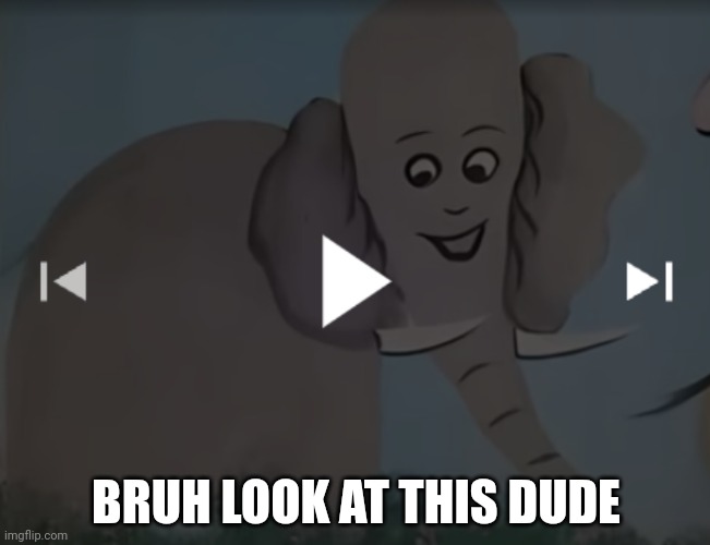 Elephant | BRUH LOOK AT THIS DUDE | image tagged in elephant | made w/ Imgflip meme maker