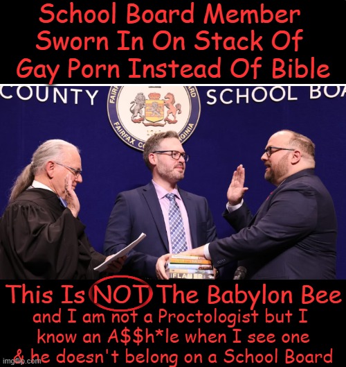 The 3 R's Have Nothing To Do With “Lawn Boy, Gender Queer, or Flamer.” | School Board Member 
Sworn In On Stack Of 
Gay Porn Instead Of Bible; This Is NOT The Babylon Bee; and I am not a Proctologist but I 
know an A$$h*le when I see one
& he doesn't belong on a School Board | image tagged in fairfax county,children,school,inappropriate,gay pride,political humor | made w/ Imgflip meme maker