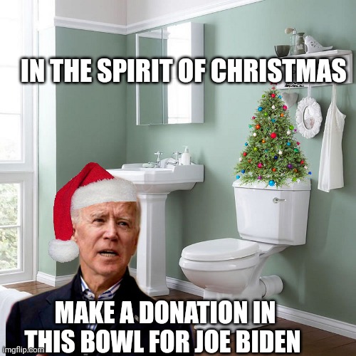 Christmas donations | IN THE SPIRIT OF CHRISTMAS; MAKE A DONATION IN THIS BOWL FOR JOE BIDEN | image tagged in joe biden | made w/ Imgflip meme maker