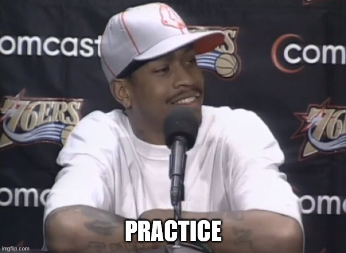 Practice? | PRACTICE | image tagged in practice | made w/ Imgflip meme maker