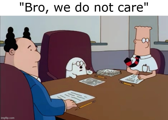 "Bro, we do not care" | image tagged in dilbert phb and dogbert | made w/ Imgflip meme maker