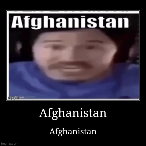 Afghanistan | Afghanistan | Afghanistan | image tagged in funny,demotivationals,afghanistan | made w/ Imgflip demotivational maker