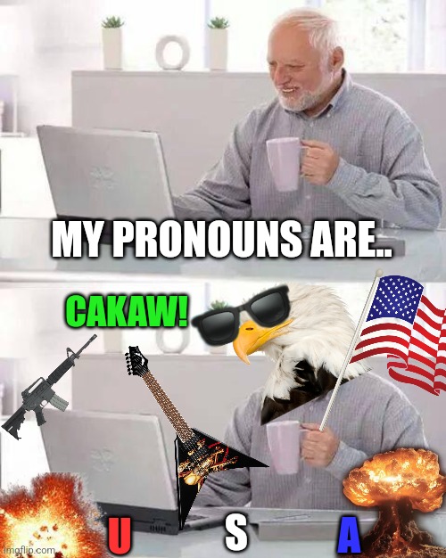 USA | MY PRONOUNS ARE.. CAKAW! U; S; A | image tagged in memes,hide the pain harold,stay blobby,funny,usa,america | made w/ Imgflip meme maker