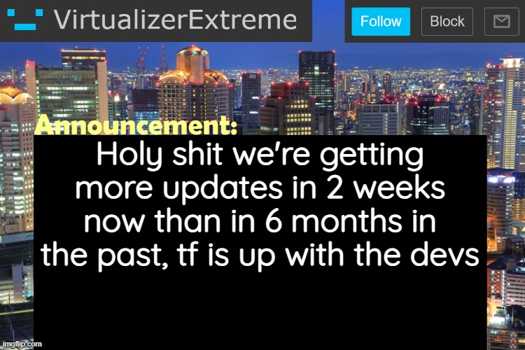 Virtualizer Updated Announcement | Holy shit we're getting more updates in 2 weeks now than in 6 months in the past, tf is up with the devs | image tagged in virtualizerextreme updated announcement | made w/ Imgflip meme maker
