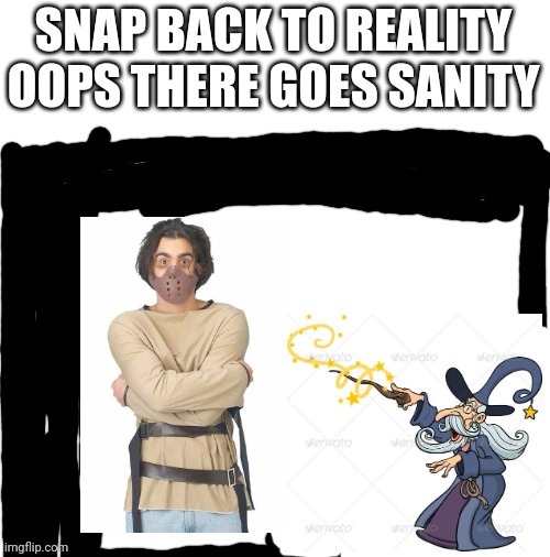 image tagged in snap back to reality sanity | made w/ Imgflip meme maker
