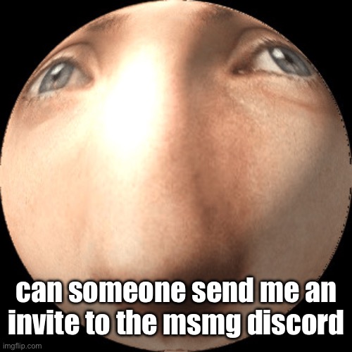 spooky's one, i'm already in sauce's one | can someone send me an invite to the msmg discord | image tagged in logan ball | made w/ Imgflip meme maker