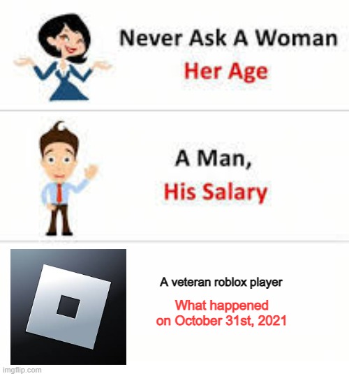 October 31st, 2021 | A veteran roblox player; What happened on October 31st, 2021 | image tagged in never ask a woman her age | made w/ Imgflip meme maker