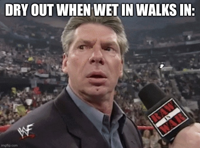 X when Y walks in | DRY OUT WHEN WET IN WALKS IN: | image tagged in x when y walks in | made w/ Imgflip meme maker