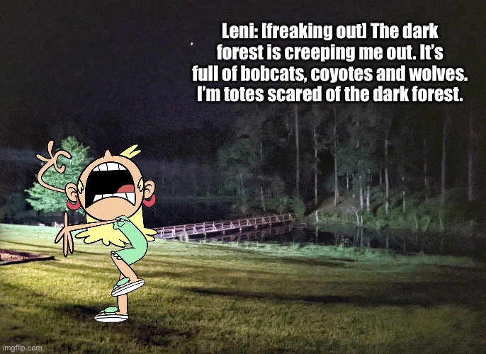 Leni is Freaking Out: Part VII | Leni: [freaking out] The dark forest is creeping me out. It’s full of bobcats, coyotes and wolves. I’m totes scared of the dark forest. | image tagged in the loud house,darkness,forest,houston,texas,deviantart | made w/ Imgflip meme maker