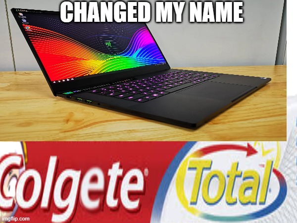 CHANGED MY NAME | image tagged in i dont eat toothpaste,i dont eat razer blades | made w/ Imgflip meme maker