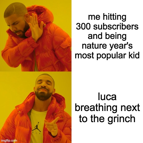 Drake Hotline Bling | me hitting 300 subscribers and being nature year's most popular kid; luca breathing next to the grinch | image tagged in memes,drake hotline bling | made w/ Imgflip meme maker