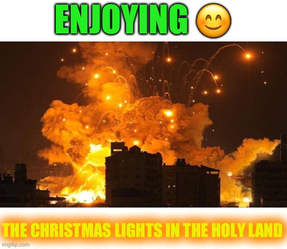 .. and the three wisemen followed a bright light .. | ENJOYING 😊; THE CHRISTMAS LIGHTS IN THE HOLY LAND | image tagged in christmas lights,israel,gaza,bombs,dark humour | made w/ Imgflip meme maker